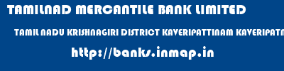 TAMILNAD MERCANTILE BANK LIMITED  TAMIL NADU KRISHNAGIRI DISTRICT KAVERIPATTINAM KAVERIPATNAM  banks information 